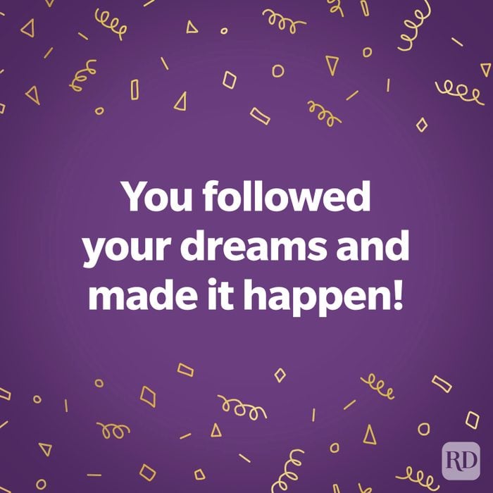 TEXT: You followed your dreams and made it happen!