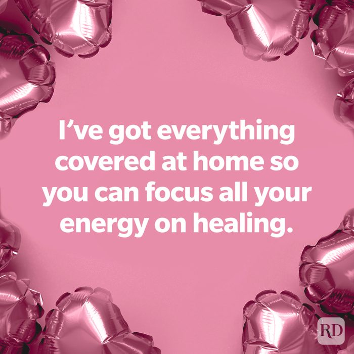 I've got everything covered at home so you can focus all your energy on healing.
