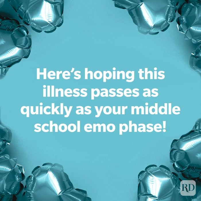 Here's hoping this illness passes as quickly as your middle school emo phase!