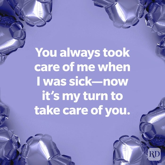 You always took care of me when I was sick—now it's my turn to take care of you.