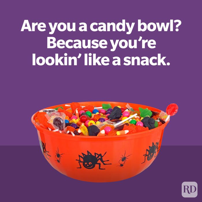 Are you a candy bowl Because you're lookin' like a snack.