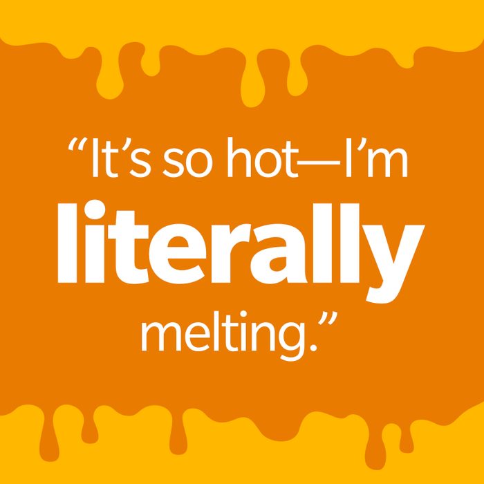 TEXT: It's so hot - I'm literally melting."