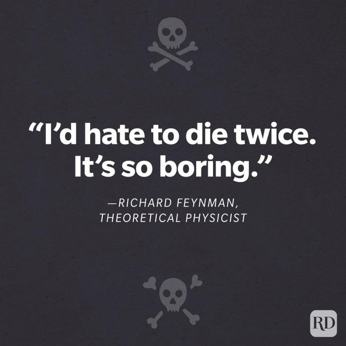  “I’d hate to die twice. It’s so boring.”
