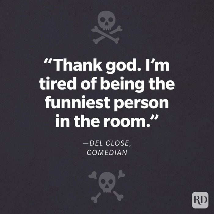 “Thank god. I’m tired of being the funniest person in the room.”