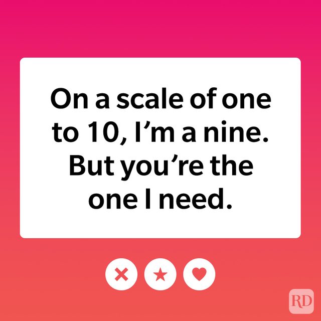 On a scale of one to 10, I'm a nine. But you're the one I need.