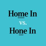 “Home In” vs. “Hone In”: What’s the Difference?