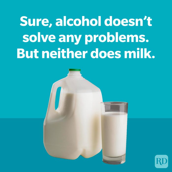 Sure, alcohol doesn't solve any problems. But neither does milk.