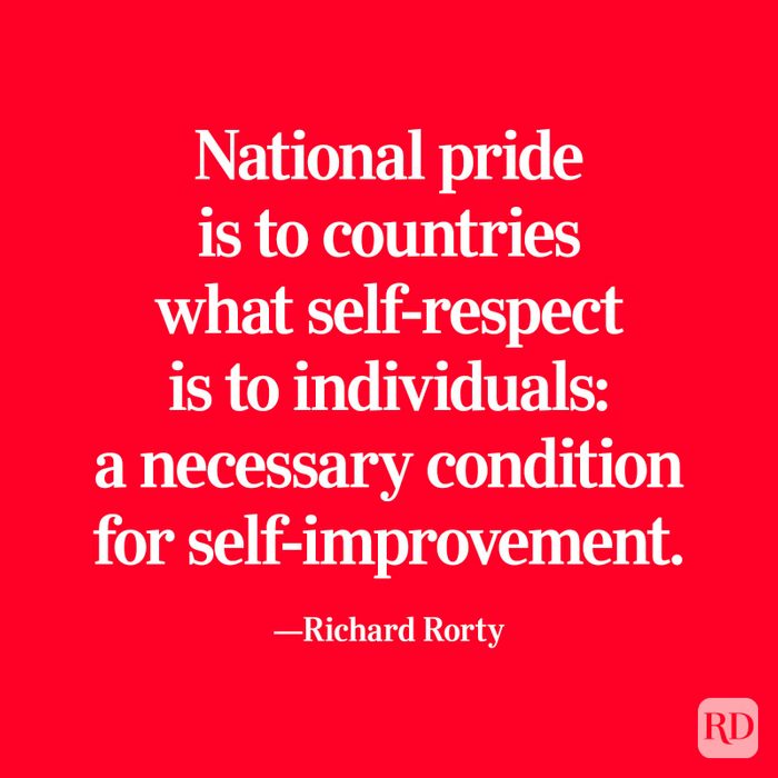 "National pride is to countries what self-respect is to individuals: a necessary condition for self-improvement." —Richard Rorty