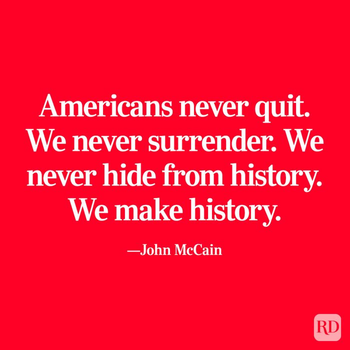 "Americans never quit. We never surrender. We never hide from history. We make history." —John McCain