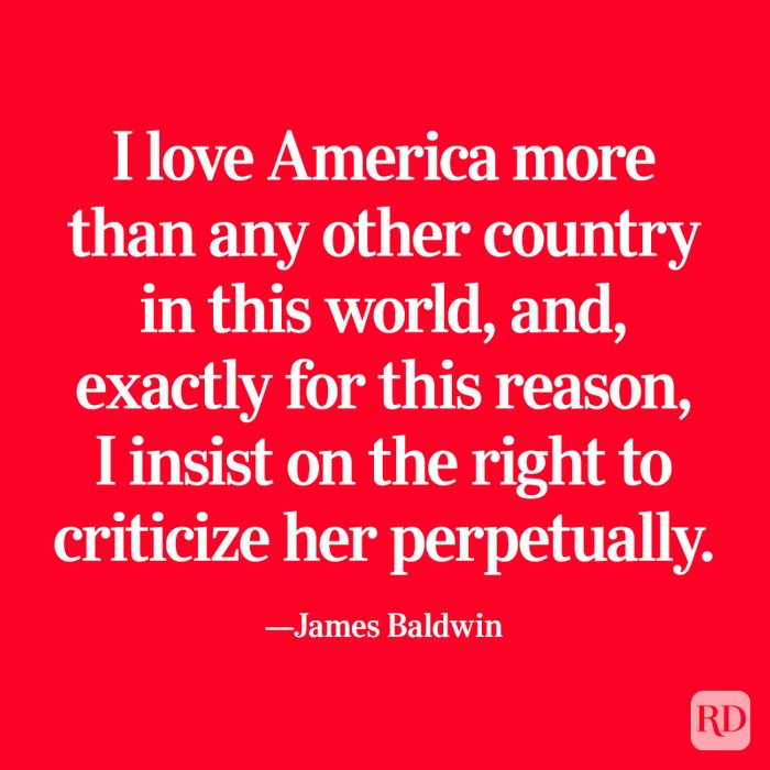 "I love America more than any other country in this world, and, exactly for this reason, I insist on the right to criticize her perpetually." —James Baldwin