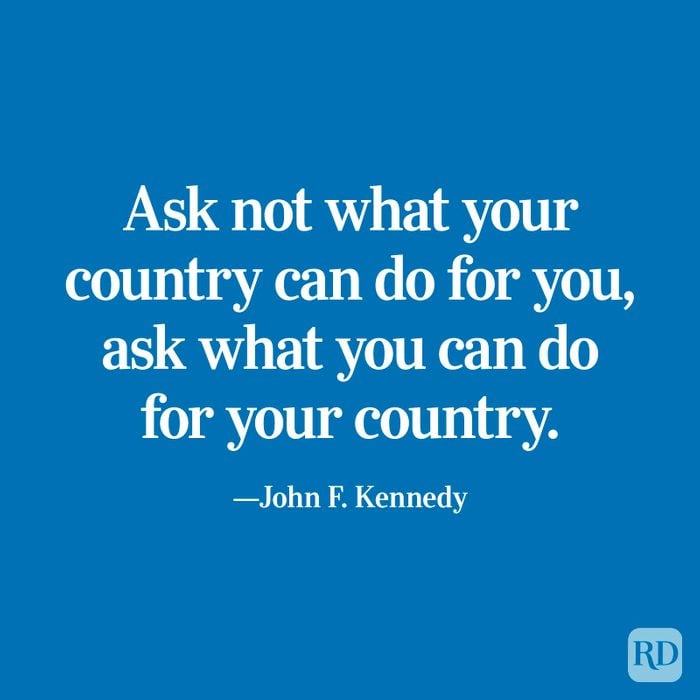 "Ask not what your country can do for you, ask what you can do for your country." —John F. Kennedy