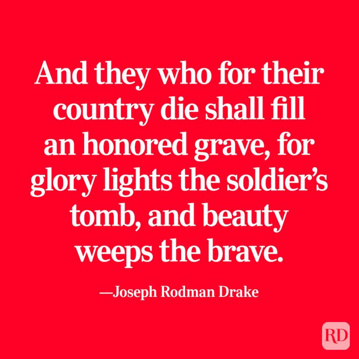 "And they who for their country die shall fill an honored grave, for glory lights the soldier's tomb, and beauty weeps the brave." —Joseph Rodman Drake