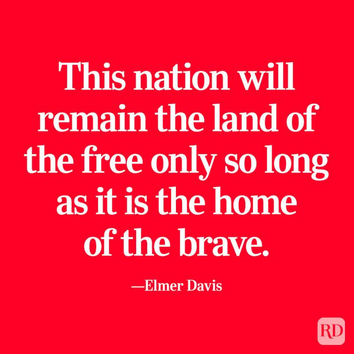 "This nation will remain the land of the free only so long as it is the home of the brave." —Elmer Davis
