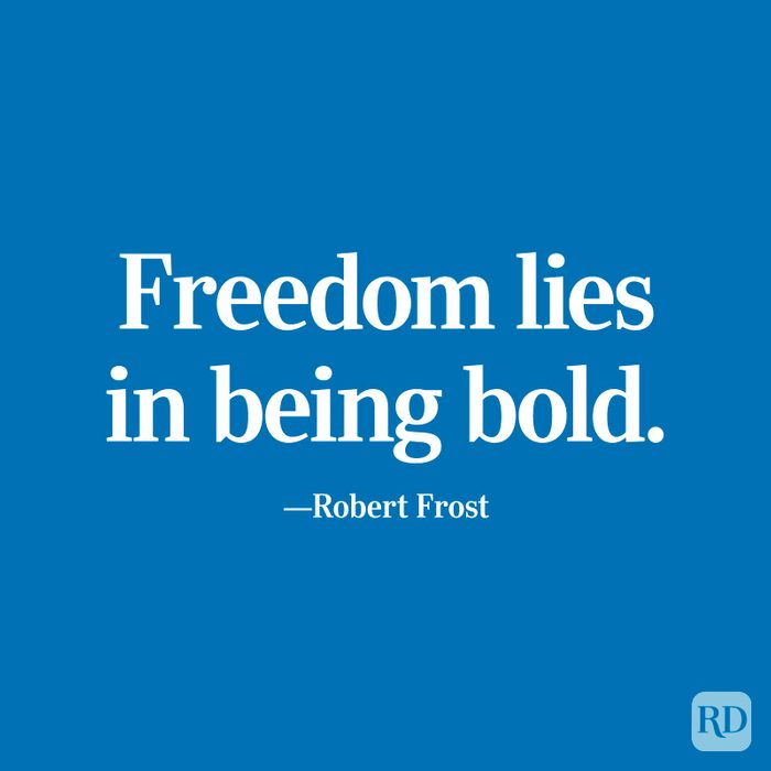 "Freedom lies in being bold." —Robert Frost