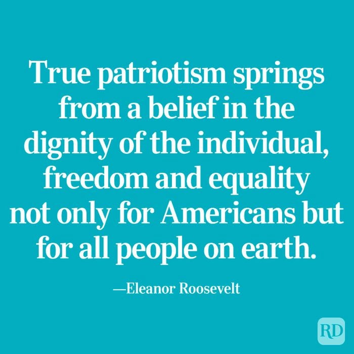 "True patriotism springs from a belief in the dignity of the individual, freedom and equality not only for Americans but for all people on earth." —Eleanor Roosevelt