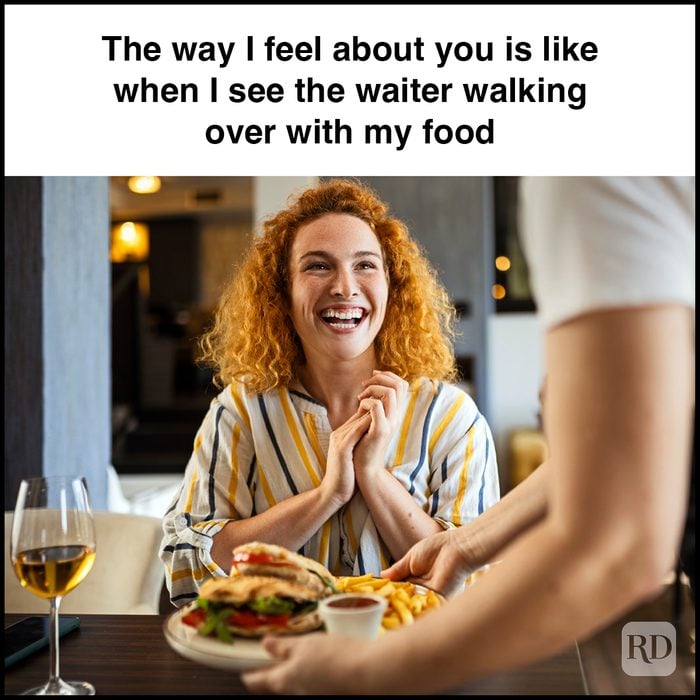 45 The Way I Feel About You Is Like When I See The Waiter Walking Over With My Food Gettyimages 1419577334