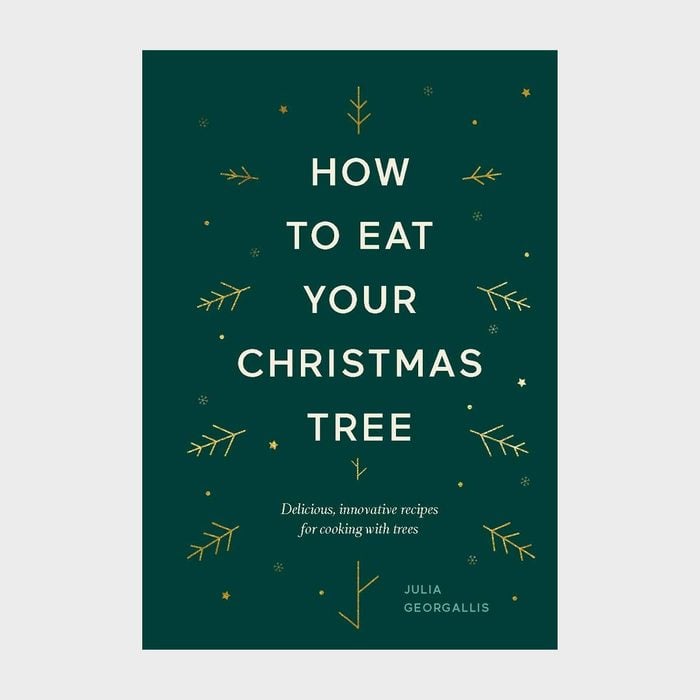 How To Eat Your Christmas Tree Delicious Innovative Recipes For Cooking With Trees By Julia Geogallis