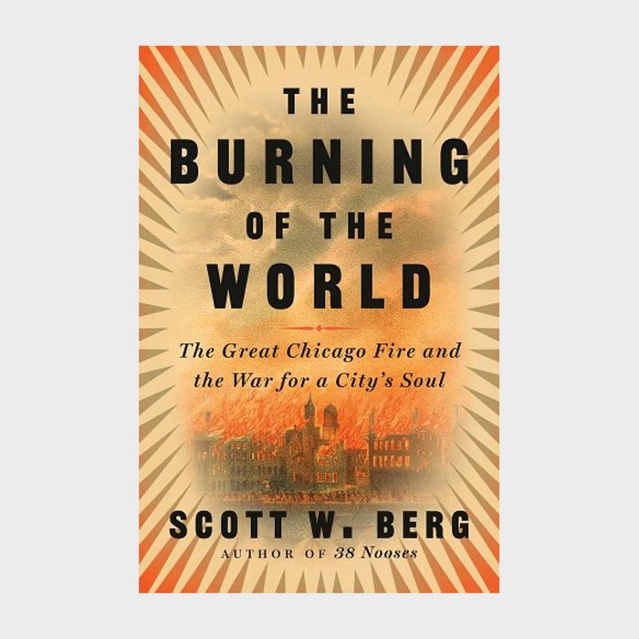 The Burning of the World: The Great Chicago Fire and the War for a City's Soul by Scott W. Berg