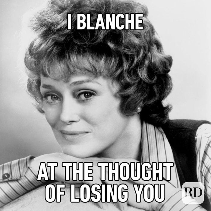 Funny Valentines Day Memes Everyone Can Relate To black and white image of Blanche Devereaux Golden Girls meme with copy "I Blanche at the thought of losing you"