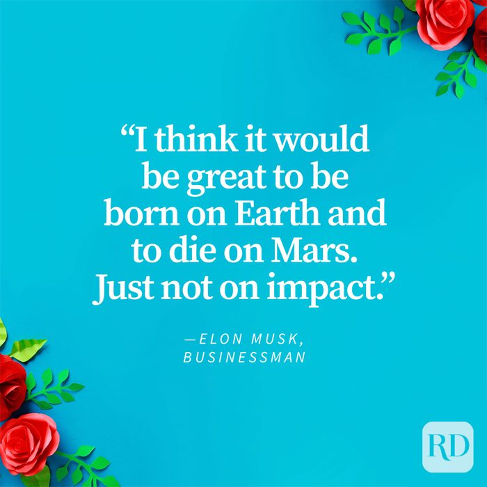 Earth Day Quotes That Remind Us To Cherish Our Planet by Elon Musk "I think it would be great to be born on Earth and to die on Mars. Just not on impact."