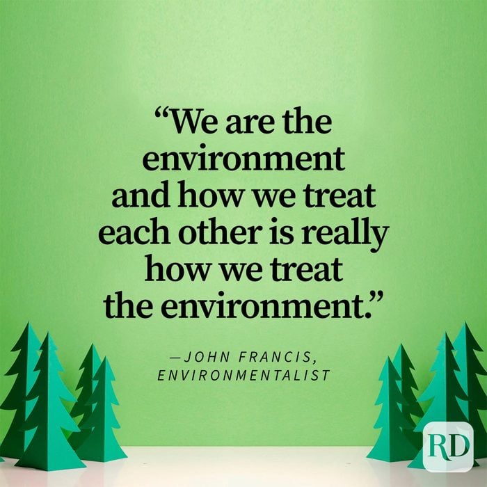 Earth Day Quotes That Remind Us To Cherish Our Planet by John Francis "We are the environment and how we treat each other is really how we treat the environment."
